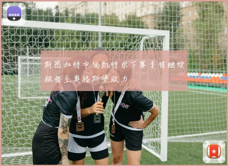 斯图加特中场凯特尔下赛季将继续租借至奥格斯堡效力