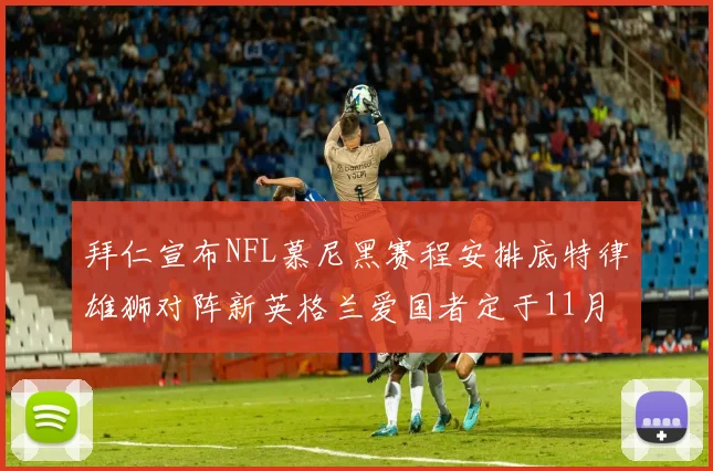 拜仁宣布NFL慕尼黑赛程安排底特律雄狮对阵新英格兰爱国者定于11月15日举行