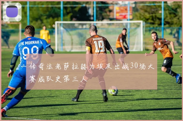 传奇法老萨拉赫为埃及出战30场大赛成队史第三人
