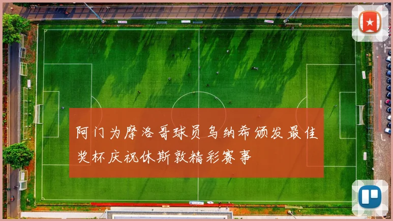 阿门为摩洛哥球员乌纳希颁发最佳奖杯庆祝休斯敦精彩赛事