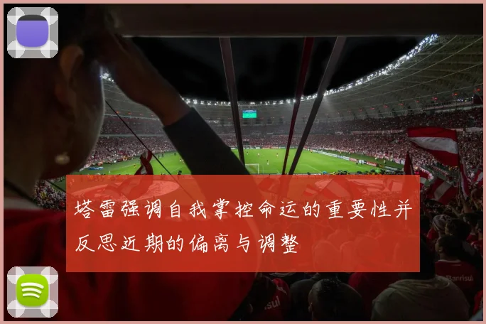 塔雷强调自我掌控命运的重要性并反思近期的偏离与调整