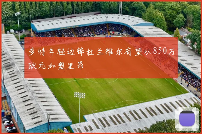 多特年轻边锋杜兰维尔有望以850万欧元加盟里昂